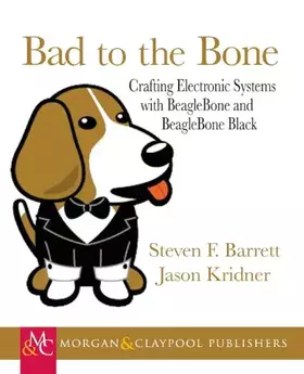 Couverture du produit · Bad to the Bone: Crafting Electronics Systems with Beaglebone and BeagleBone Black