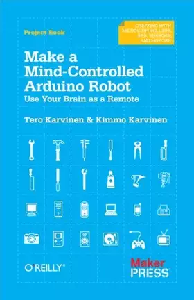 Couverture du produit · Make a Mind-Controlled Arduino Robot: Use Your Brain as a Remote (Creating With Microcontrollers Eeg, Sensors, and Motors)