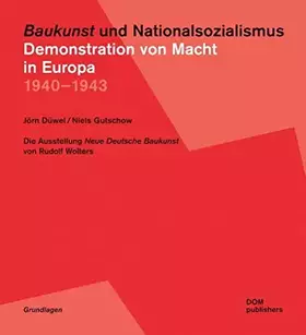 Couverture du produit · "Baukunst" und Nationalsozialismus. Demonstration von Macht in Europa 1940 – 1943: Die Ausstellung "Neue Deutsche Baukunst" von
