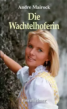 Couverture du produit · Die Wachtelhoferin : Roman aus d. Bergen Andre Mairock