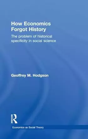 Couverture du produit · How Economics Forgot History: The Problem of Historical Specificity in Social Science (Economics as Social Theory)