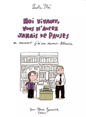 Couverture du produit · Moi vivant, vous n'aurez jamais de pauses ou comment j'ai cru devenir libraire
