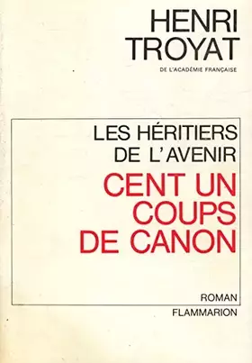 Couverture du produit · Cent un coups de canon Les héritiers de l'avenir / Troyat, Henri / Réf: 27776