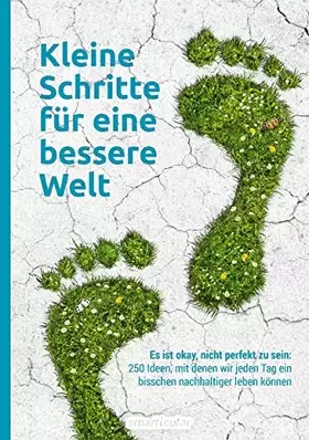Couverture du produit · Kleine Schritte für eine bessere Welt: Es ist okay, nicht perfekt zu sein: 250 Ideen, mit denen wir jeden Tag ein bisschen nach
