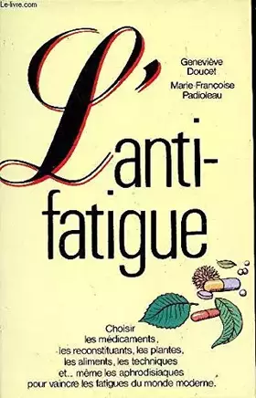 Couverture du produit · L'anti-fatigue. Choisir les médicaments, les reconstituants, les plantes, les aliments, les techniques et ... même les aphrodis