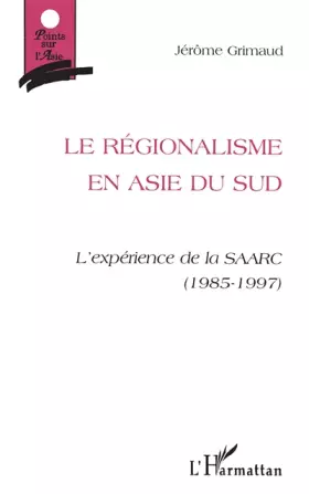 Couverture du produit · Le régionalisme en Asie du Sud: L'expérience de la SAARC (1985-1997)