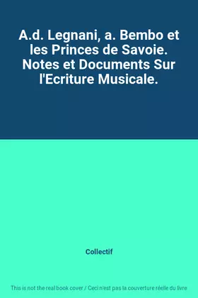 Couverture du produit · A.d. Legnani, a. Bembo et les Princes de Savoie. Notes et Documents Sur l'Ecriture Musicale.