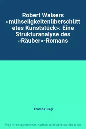 Couverture du produit · Robert Walsers «mühseligkeitenüberschüttetes Kunststück»: Eine Strukturanalyse des «Räuber»-Romans
