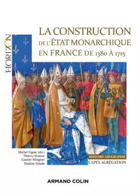 Couverture du produit · La construction de l'Etat monarchique en France de 1380 à 1715 - Capes-Agrég Histoire-Géographie: Capes-Agrégation Histoire-Géo