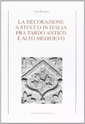 Couverture du produit · La decorazione a stucco in Italia fra tardoantico e altomedioevo