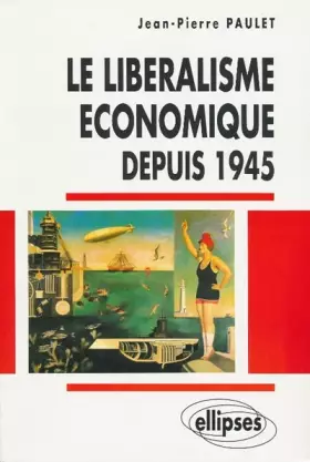 Couverture du produit · Le libéralisme économique depuis 1945 : De la doctrine aux grandes expériences