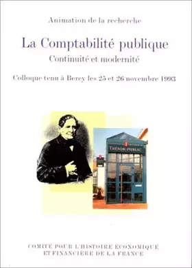 Couverture du produit · La comptabilité publique. Continuité et modernité. Actes du colloque tenu à Bercy les 25 et 26 décembre 1993