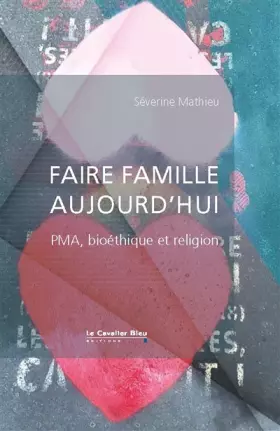 Couverture du produit · Faire famille aujourd'hui: PMA, bioéthique et religion