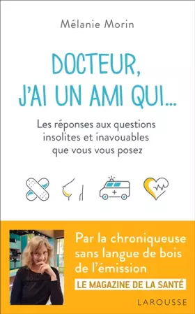 Couverture du produit · Docteur, j'ai un ami qui...: Les réponses aux questions insolites et inavouables que vous vous posez