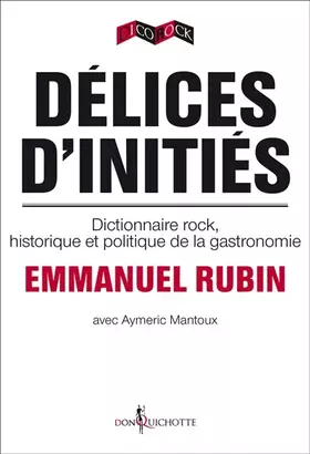 Couverture du produit · Délices d'initiés. Dictionnaire rock, historique et politique de la gastronomie