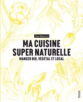 Couverture du produit · Ma cuisine super naturelle: Manger bio, végétal et local
