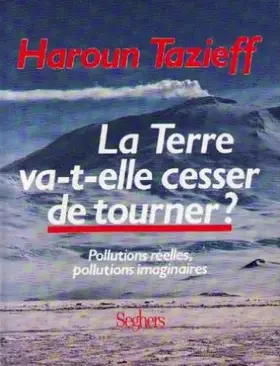 Couverture du produit · La terre va-t-elle cesser de tourner? Pollutions réelles, pollutions imaginaires