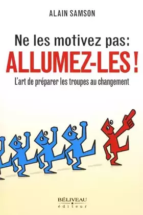 Couverture du produit · Ne les motivez pas : Allumez-les ! L'art de préparer les troupes au changement