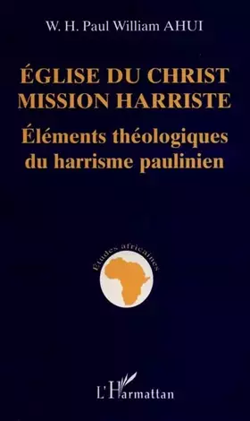 Couverture du produit · Eglise du Christ - mission Harriste: éléments théologiques du harrisme paulinien / W.H. Paul William Ahui
