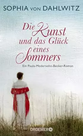 Couverture du produit · Die Kunst und das Glück eines Sommers: Ein Paula-Modersohn-Becker-Roman