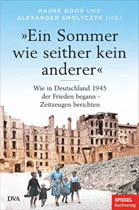 Couverture du produit · »Ein Sommer wie seither kein anderer«: Wie in Deutschland 1945 der Frieden begann – Zeitzeugen berichten - Ein SPIEGEL-BUCH