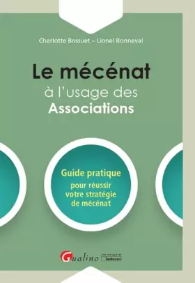 Couverture du produit · LE MECENAT A L USAGE DES ASSOCIATIONS: GUIDE PRATIQUE POUR REUSSIR VOTRE STRATEGIE DE MECENAT