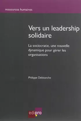 Couverture du produit · vers un leadership solidaire: LA SOCIOCRATIE : UNE NOUVELLE DYNAMIQUE POUR GÉRER LES ORGANISATIONS