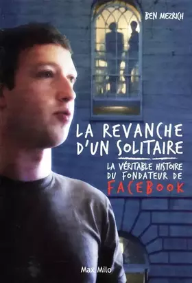 Couverture du produit · La revanche d'un solitaire : La véritable histoire du fondateur de Facebook