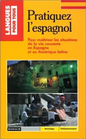 Couverture du produit · PRATIQUEZ L'ESPAGNOL. Pour maîtriser les situations de la vie courante en Espagne et en Amérique latine
