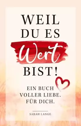 Couverture du produit · Weil du es wert bist! Ein Buch voller Liebe. Für dich.