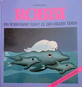 Couverture du produit · Robbi. Ein Robbenbaby flieht zu den wilden Tieren