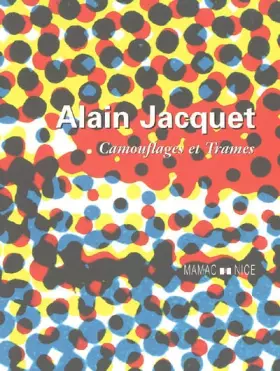 Couverture du produit · Alain Jacquet: Camouflages et Trames Exposition Nice Musée d'art moderne et contemporain 29 janvier-22 mais 2005