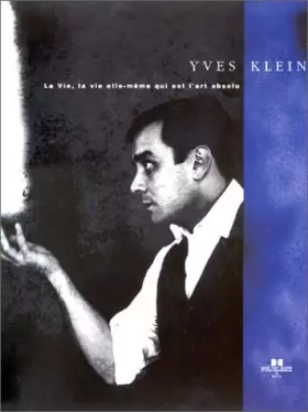 Couverture du produit · Yves Klein. La Vie, la vie elle-même qui est l'art absolu