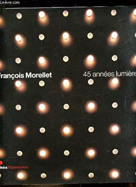 Couverture du produit · FRANCOIS MORELLET: 45 ANNEES LUMIERE (Francois Morellet: 45 Light Years)