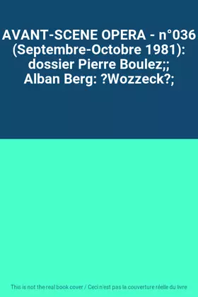 Couverture du produit · AVANT-SCENE OPERA - n°036 (Septembre-Octobre 1981): dossier Pierre Boulez Alban Berg: ?Wozzeck?