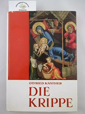 Couverture du produit · Die Krippe. Ihre Verflechtung mit der Antike. Ihre Darstellung in der Kunst der letzten 16 Jahrhunderte. Ihre Entfaltung in Obe