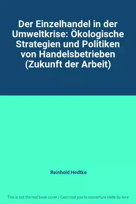 Couverture du produit · Der Einzelhandel in der Umweltkrise: Ökologische Strategien und Politiken von Handelsbetrieben (Zukunft der Arbeit)