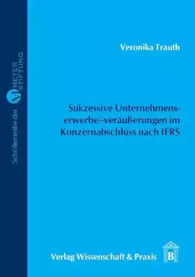 Couverture du produit · Sukzessive Unternehmenserwerbe--veräußerungen im Konzernabschluss nach IFRS.: Darstellung, Würdigung, Beispiele. (MeyerStiftung