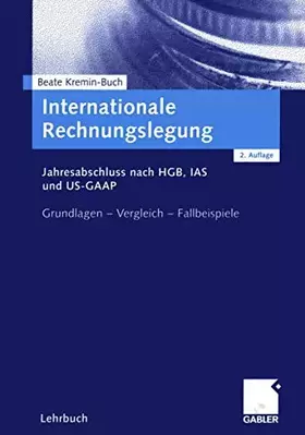 Couverture du produit · Internationale Rechnungslegung. Jahresabschluss nach HGB, IAS und US-GAAP. Grundlagen - Vergleich - Fallbeispiele