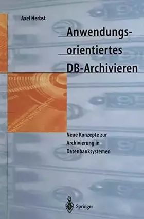 Couverture du produit · Anwendungsorientiertes DB-Archivieren: Neue Konzepte zur Archivierung in Datenbanksystemen