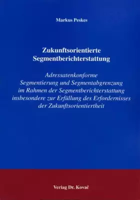 Couverture du produit · Zukunftsorientierte Segmentberichterstattung: Adressatenkonforme Segmentierung und Segmentabgrenzung im Rahmen der Segmentberic