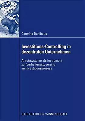 Couverture du produit · Investitions-Controlling in Dezentralen Unternehmen: Anreizsysteme als Instrument zur Verhaltenssteuerung im Investitionsprozes