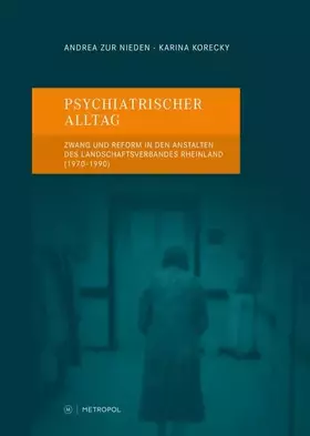 Couverture du produit · Psychiatrischer Alltag: Zwang und Reform in den Anstalten des Landschaftsverbandes Rheinland (1970–1990) (RHEINPROVINZ: Dokumen