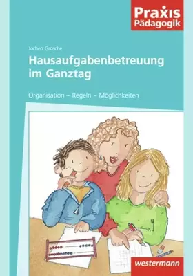 Couverture du produit · Praxis Pädagogik: Hausaufgabenbetreuung im Ganztag: Organisation - Regeln - Möglichkeiten (Praxis Pädagogik: Schulartübergreife