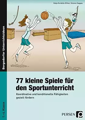 Couverture du produit · 77 kleine Spiele für den Sportunterricht: Koordinative und konditionelle Fähigkeiten gezielt fördern (1. bis 4. Klasse): Koordi