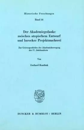 Couverture du produit · Der Akademiegedanke zwischen utopischem Entwurf und barocker Projektmacherei.: Zur Geistesgeschichte der Akademiebewegung des 1