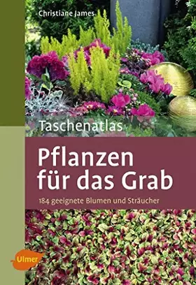 Couverture du produit · Taschenatlas Pflanzen für das Grab: 184 geeignete Blumen und Sträucher