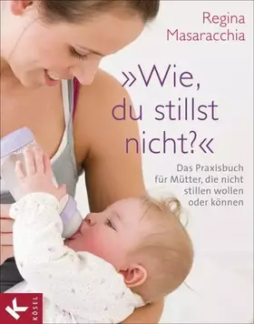 Couverture du produit · "Wie, du stillst nicht?": Das Praxisbuch für Mütter, die nicht stillen wollen oder können