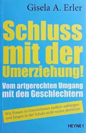 Couverture du produit · Schluss mit der Umerziehung!: Vom artgerechten Umgang mit den Geschlechtern. Wie Frauen in Unternehmen endlich aufsteigen und J