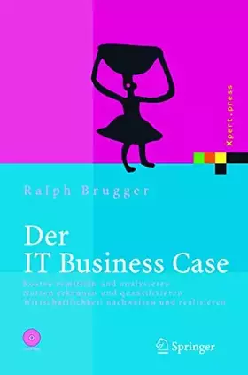 Couverture du produit · Der IT Business Case: Kosten erfassen und analysieren - Nutzen erkennen und quantifizieren - Wirtschaftlichkeit nachweisen und 